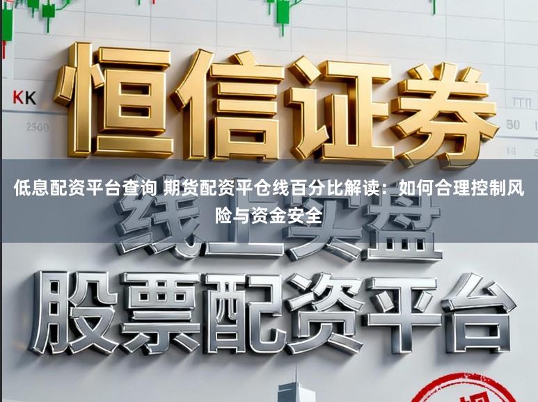 低息配资平台查询 期货配资平仓线百分比解读：如何合理控制风险与资金安全
