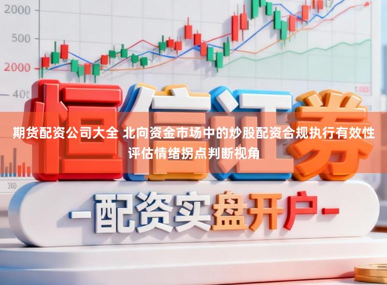 期货配资公司大全 北向资金市场中的炒股配资合规执行有效性评估情绪拐点判断视角