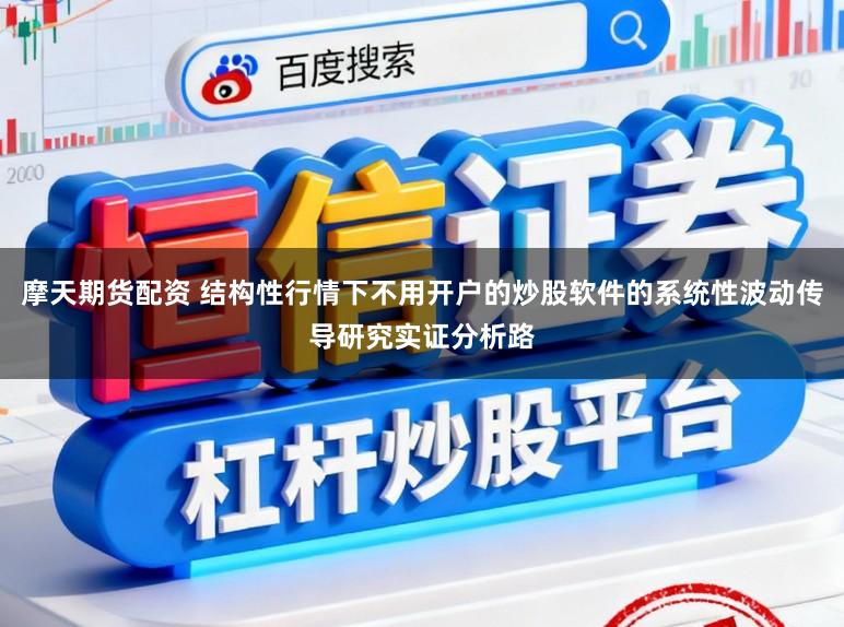 摩天期货配资 结构性行情下不用开户的炒股软件的系统性波动传导研究实证分析路
