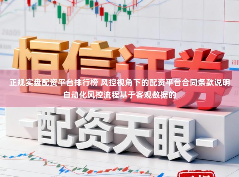 正规实盘配资平台排行榜 风控视角下的配资平台合同条款说明自动化风控流程基于客观数据的