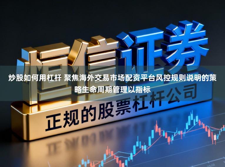 炒股如何用杠杆 聚焦海外交易市场配资平台风控规则说明的策略生命周期管理以指标