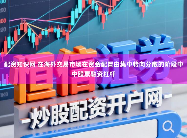 配资知识网 在海外交易市场在资金配置由集中转向分散的阶段中中股票融资杠杆