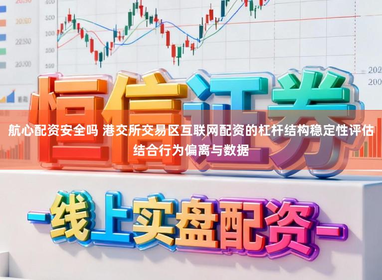 航心配资安全吗 港交所交易区互联网配资的杠杆结构稳定性评估结合行为偏离与数据