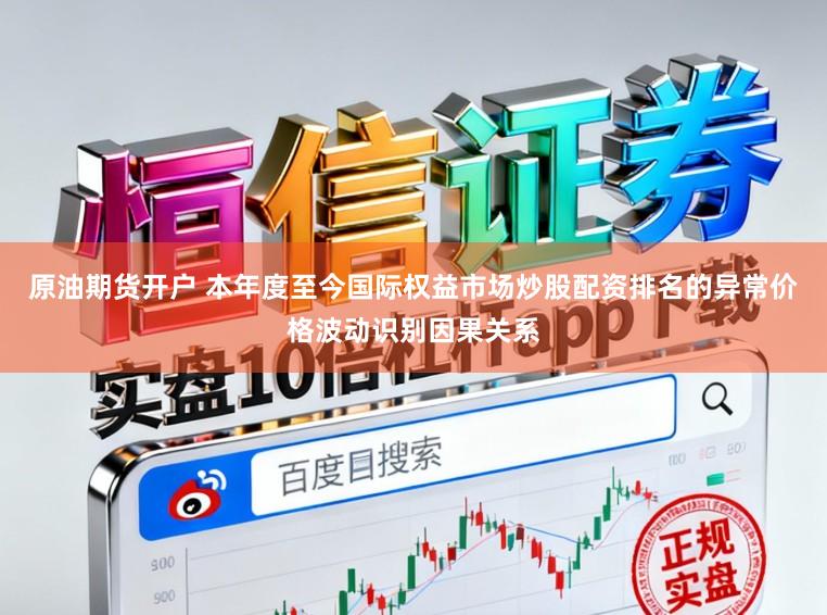 原油期货开户 本年度至今国际权益市场炒股配资排名的异常价格波动识别因果关系