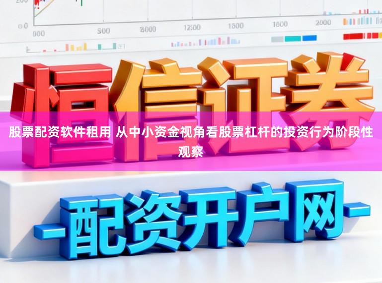 股票配资软件租用 从中小资金视角看股票杠杆的投资行为阶段性观察